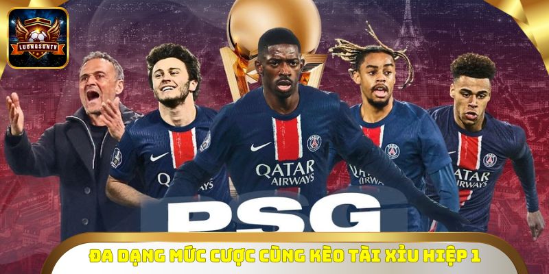 Đa dạng mức cược cùng Kèo Tài Xỉu hiệp 1