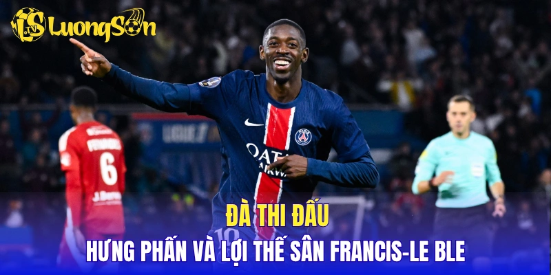 Đà thi đấu hưng phấn và lợi thế sân Francis-Le Ble