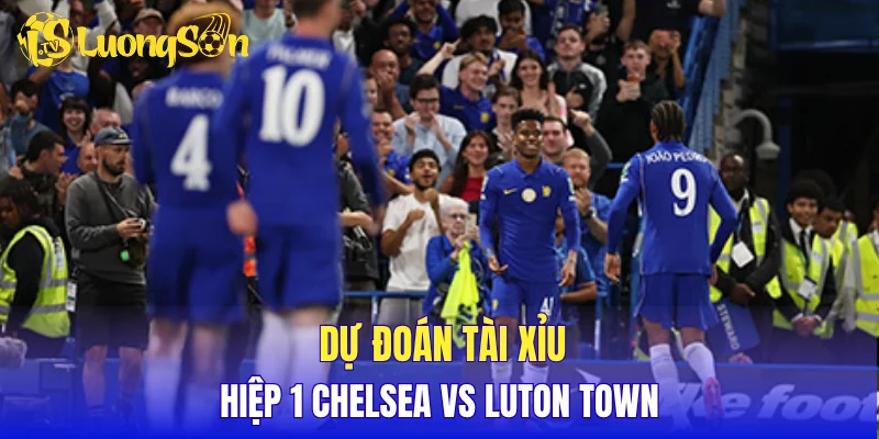 Dự đoán tài xỉu cả trận Chelsea vs Luton Town