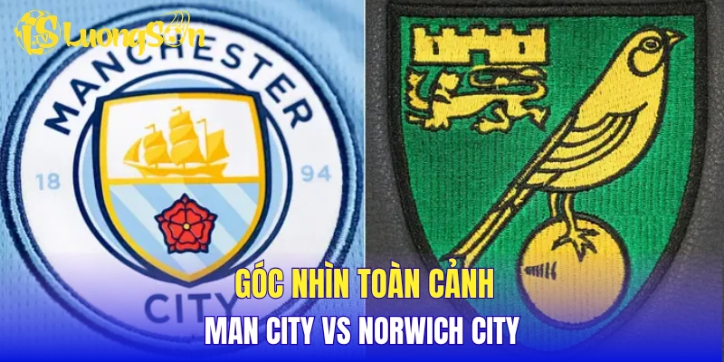 Góc nhìn toàn cảnh Man City vs Norwich City