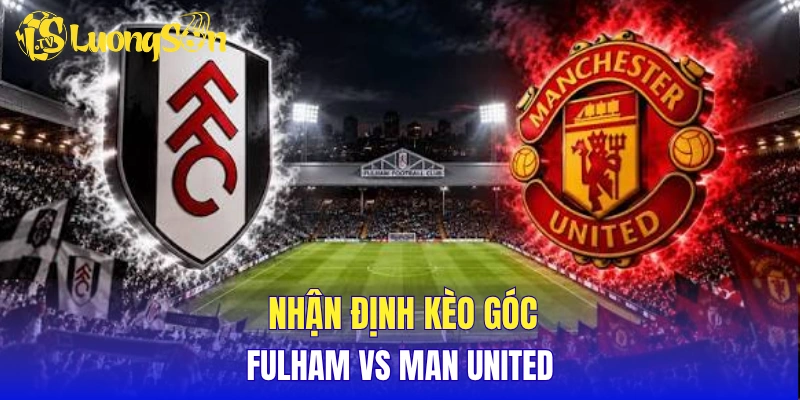 Nhận định kèo phạt góc Fulham vs Man United