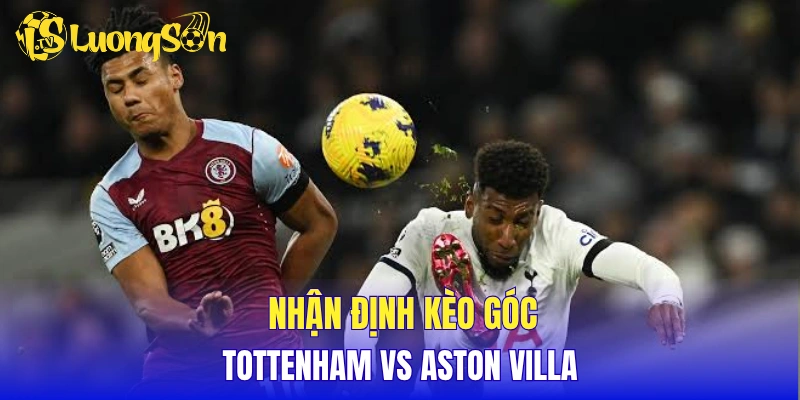 Nhận định kèo phạt góc Tottenham vs Aston Villa