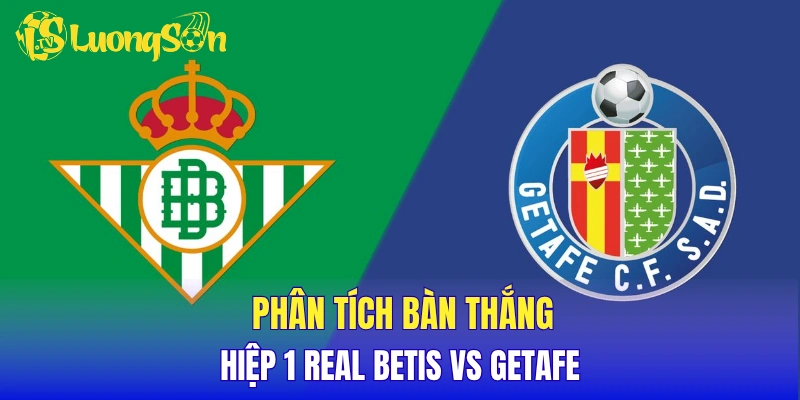 Phân tích khả năng có bàn ở hiệp 1 Real Betis vs Getafe
