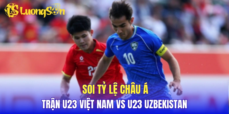 Soi tỷ lệ châu Á trận U23 Việt Nam vs U23 Uzbekistan