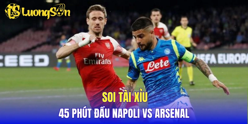 Soi tỷ lệ tài xỉu 45 phút đầu Napoli vs Arsenal