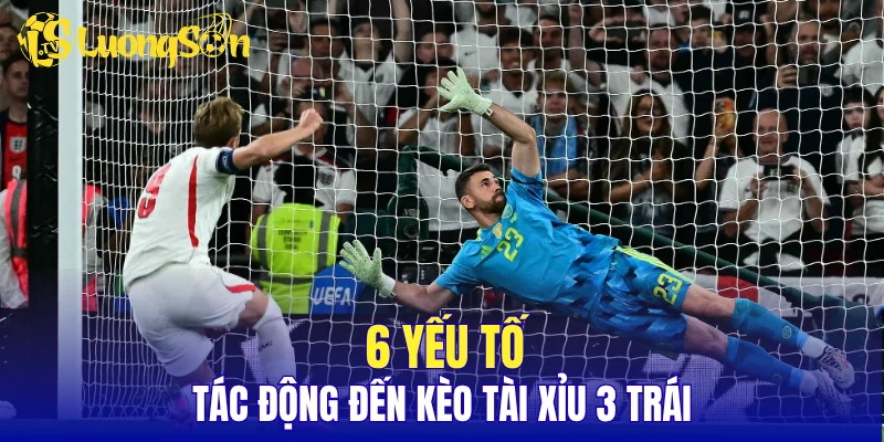 6 Yếu tố tác động đến kèo tài xỉu 3 trái