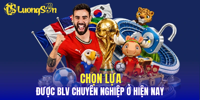 Chọn lựa được BLV chuyên nghiệp ở hiện nay
