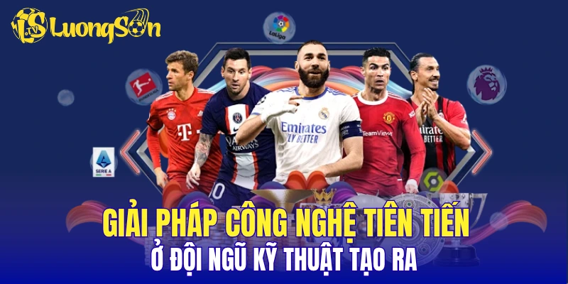Giải pháp công nghệ tiên tiến ở đội ngũ kỹ thuật tạo ra