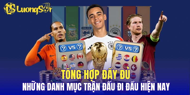 Tổng hợp đầy đủ những danh mục trận đấu đi đầu hiện nay