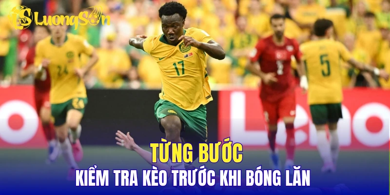 Từng bước kiểm tra kèo trước khi bóng lăn